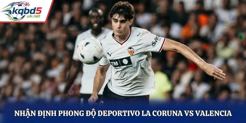 Nhận định phong độ Deportivo La Coruna vs Valencia