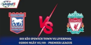 Soi Kèo Ipswich Town Vs Liverpool 02H00 Ngày 05/09/2026 - Premier League